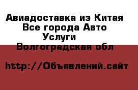 Авиадоставка из Китая - Все города Авто » Услуги   . Волгоградская обл.